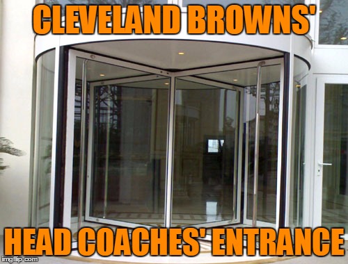 8 Coaches in 16 Seasons | CLEVELAND BROWNS' HEAD COACHES' ENTRANCE | image tagged in revolving door,meme | made w/ Imgflip meme maker
