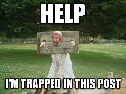 HELP I'M TRAPPED IN THIS POST | made w/ Imgflip meme maker