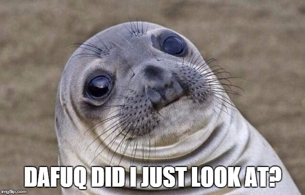 Awkward Moment Sealion Meme | DAFUQ DID I JUST LOOK AT? | image tagged in memes,awkward moment sealion | made w/ Imgflip meme maker