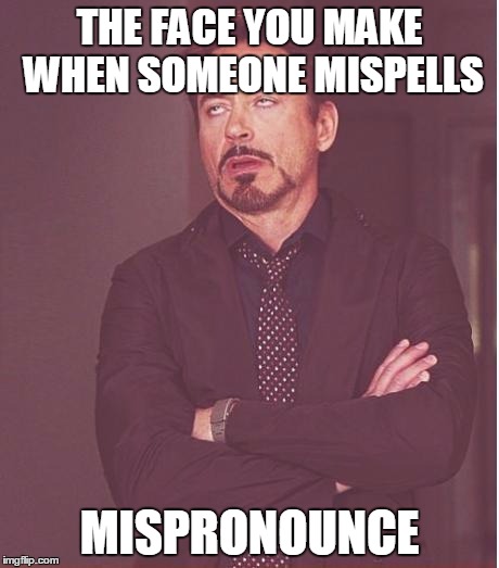 Face You Make Robert Downey Jr Meme | THE FACE YOU MAKE WHEN SOMEONE MISPELLS MISPRONOUNCE | image tagged in memes,face you make robert downey jr | made w/ Imgflip meme maker