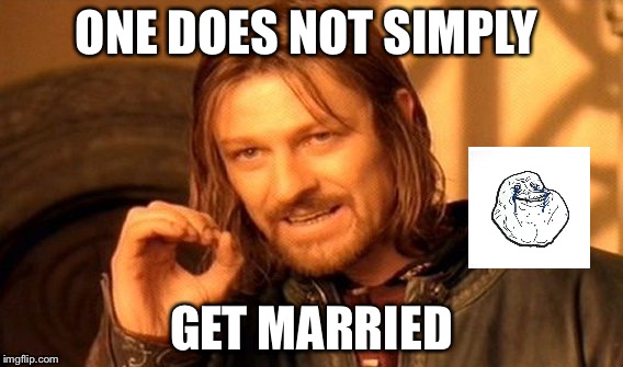 One Does Not Simply | ONE DOES NOT SIMPLY GET MARRIED | image tagged in memes,one does not simply | made w/ Imgflip meme maker