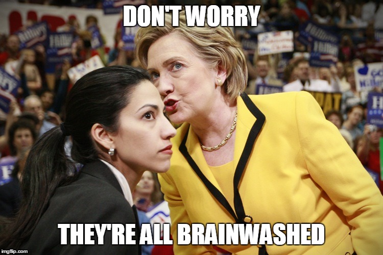 hillary clinton | DON'T WORRY THEY'RE ALL BRAINWASHED | image tagged in hillary clinton | made w/ Imgflip meme maker