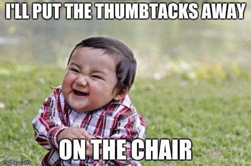 Evil Toddler | I'LL PUT THE THUMBTACKS AWAY ON THE CHAIR | image tagged in memes,evil toddler | made w/ Imgflip meme maker