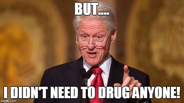 BUT.... I DIDN'T NEED TO DRUG ANYONE! | made w/ Imgflip meme maker