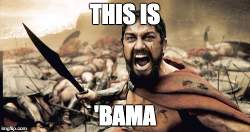 Sparta Leonidas | THIS IS 'BAMA | image tagged in memes,sparta leonidas | made w/ Imgflip meme maker