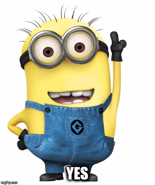 minions | YES | image tagged in minions | made w/ Imgflip meme maker