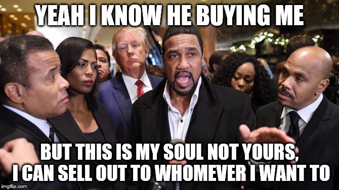 YEAH I KNOW HE BUYING ME BUT THIS IS MY SOUL NOT YOURS, I CAN SELL OUT TO WHOMEVER I WANT TO | image tagged in donald trump,angry preacher,sellouts,shut up and take my money | made w/ Imgflip meme maker