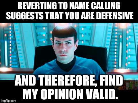 REVERTING TO NAME CALLING SUGGESTS THAT YOU ARE DEFENSIVE AND THEREFORE, FIND MY OPINION VALID. | image tagged in insults | made w/ Imgflip meme maker