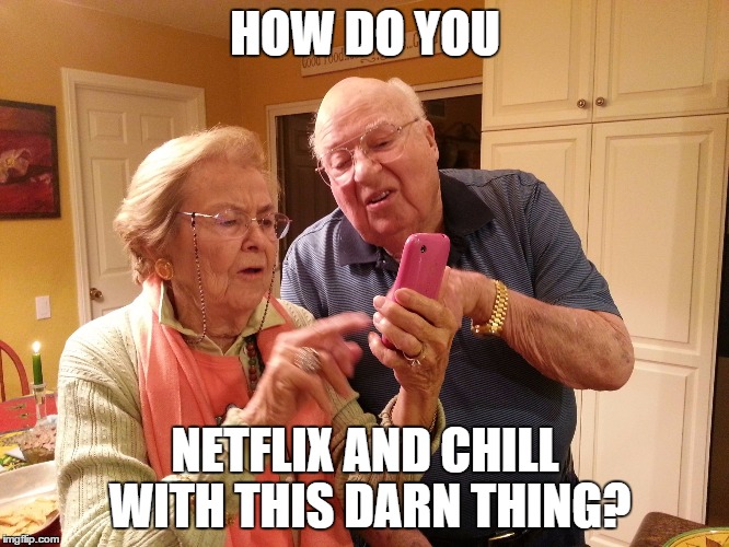 Technology challenged grandparents | HOW DO YOU NETFLIX AND CHILL WITH THIS DARN THING? | image tagged in technology challenged grandparents,AdviceAnimals | made w/ Imgflip meme maker
