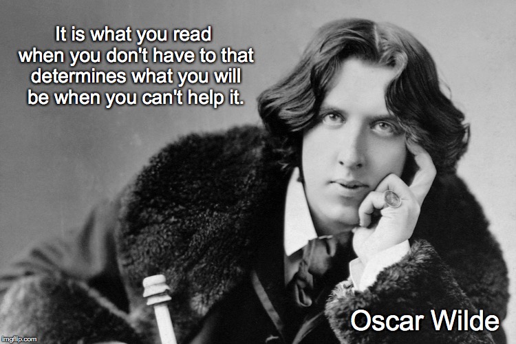 oscar wilde | It is what you read when you don't have to that determines what you will be when you can't help it. Oscar Wilde | image tagged in oscar wilde | made w/ Imgflip meme maker