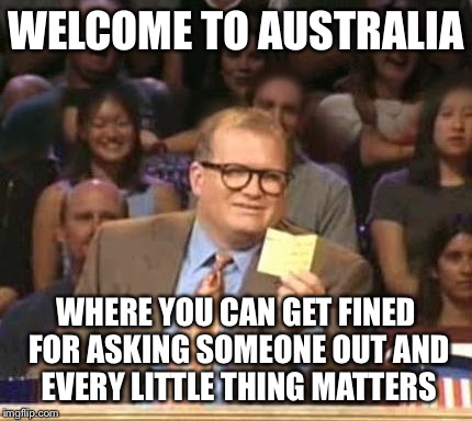 Drew Carey | WELCOME TO AUSTRALIA WHERE YOU CAN GET FINED FOR ASKING SOMEONE OUT AND EVERY LITTLE THING MATTERS | image tagged in drew carey,AdviceAnimals | made w/ Imgflip meme maker