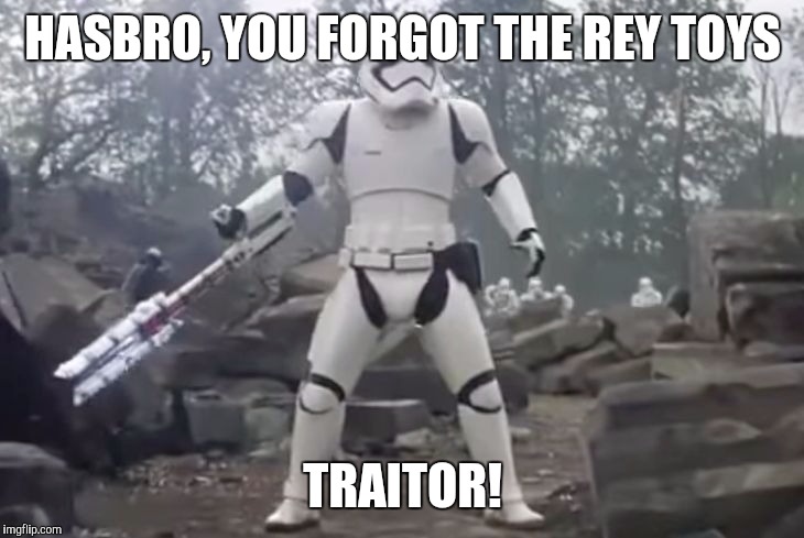 TRAITOR | HASBRO, YOU FORGOT THE REY TOYS TRAITOR! | image tagged in traitor | made w/ Imgflip meme maker