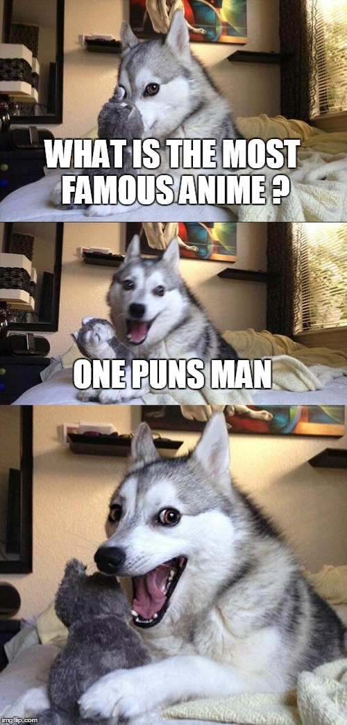 Bad Pun Dog Meme | WHAT IS THE MOST FAMOUS ANIME ? ONE PUNS MAN | image tagged in memes,bad pun dog | made w/ Imgflip meme maker
