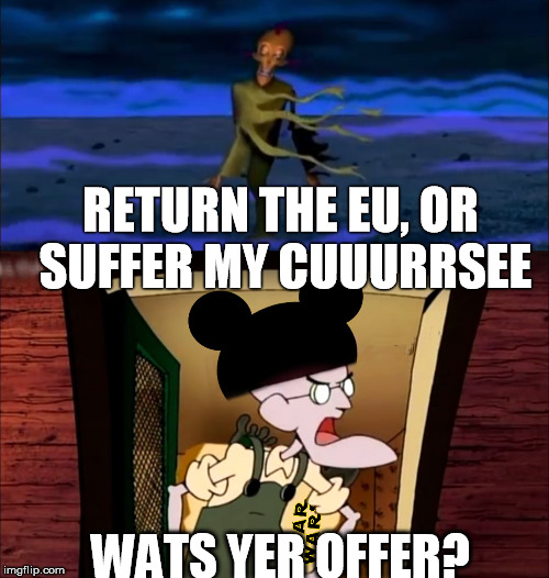 RETURN THE EU, OR SUFFER MY CUUURRSEE WATS YER OFFER? | image tagged in disney killed star wars,courage the cowardly dog | made w/ Imgflip meme maker