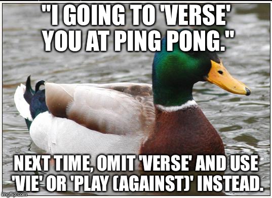 Idiots VERSUS those who know their Latin! | "I GOING TO 'VERSE' YOU AT PING PONG." NEXT TIME, OMIT 'VERSE' AND USE 'VIE' OR 'PLAY (AGAINST)' INSTEAD. | image tagged in memes,actual advice mallard | made w/ Imgflip meme maker