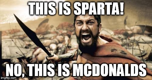 Sparta Leonidas Meme | THIS IS SPARTA! NO, THIS IS MCDONALDS | image tagged in memes,sparta leonidas | made w/ Imgflip meme maker