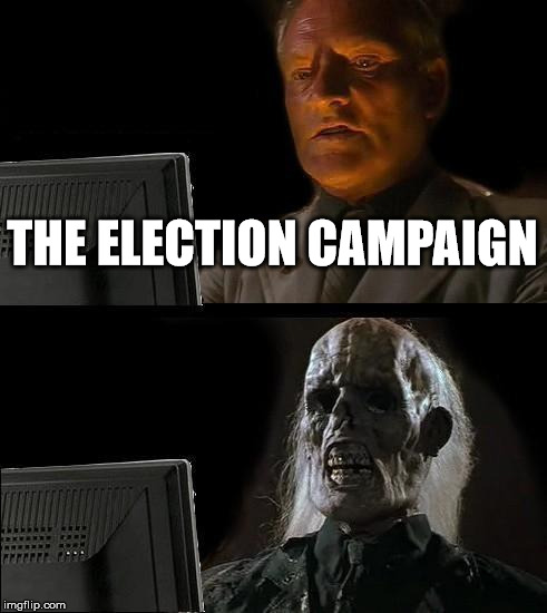 I'll Just Wait Here | THE ELECTION CAMPAIGN | image tagged in memes,ill just wait here | made w/ Imgflip meme maker
