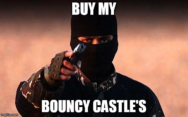 BUY MY BOUNCY CASTLE'S | image tagged in isis | made w/ Imgflip meme maker