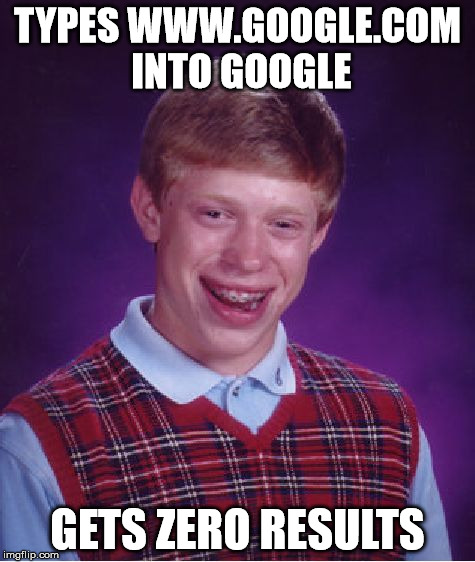 Bad Luck Brian Meme | TYPES WWW.GOOGLE.COM INTO GOOGLE GETS ZERO RESULTS | image tagged in memes,bad luck brian | made w/ Imgflip meme maker