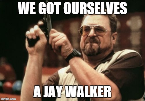 Am I The Only One Around Here | WE GOT OURSELVES A JAY WALKER | image tagged in memes,am i the only one around here | made w/ Imgflip meme maker