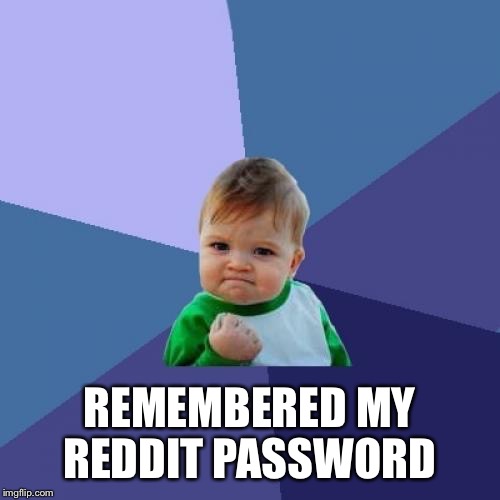 Success Kid | REMEMBERED MY REDDIT PASSWORD | image tagged in memes,success kid,AdviceAnimals | made w/ Imgflip meme maker