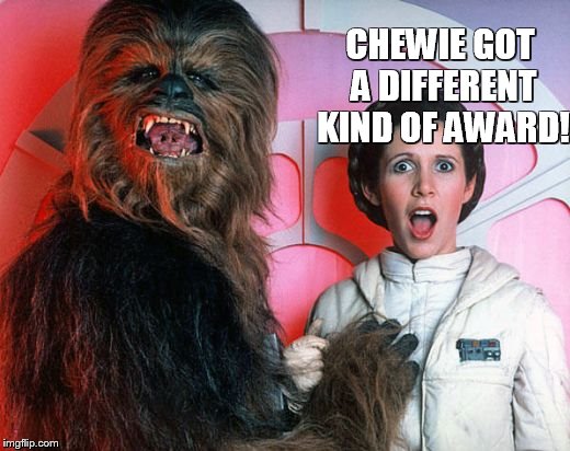 chewy | CHEWIE GOT A DIFFERENT KIND OF AWARD! | image tagged in chewy | made w/ Imgflip meme maker