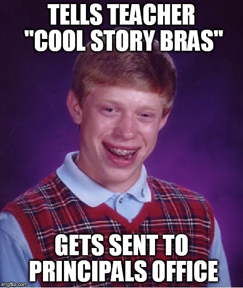 Bad Luck Brian Meme | TELLS TEACHER "COOL STORY BRAS" GETS SENT TO PRINCIPALS OFFICE | image tagged in memes,bad luck brian | made w/ Imgflip meme maker