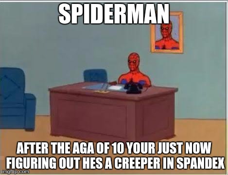 Spiderman Computer Desk | SPIDERMAN AFTER THE AGA OF 10 YOUR JUST NOW FIGURING OUT HES A CREEPER IN SPANDEX | image tagged in memes,spiderman computer desk,spiderman | made w/ Imgflip meme maker