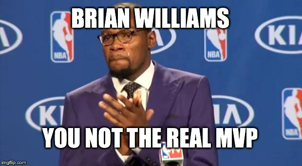 You The Real MVP Meme | BRIAN WILLIAMS YOU NOT THE REAL MVP | image tagged in memes,you the real mvp | made w/ Imgflip meme maker