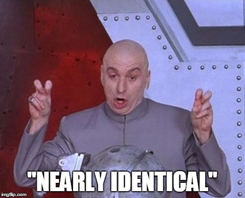 Dr Evil Laser Meme | "NEARLY IDENTICAL" | image tagged in memes,dr evil laser | made w/ Imgflip meme maker