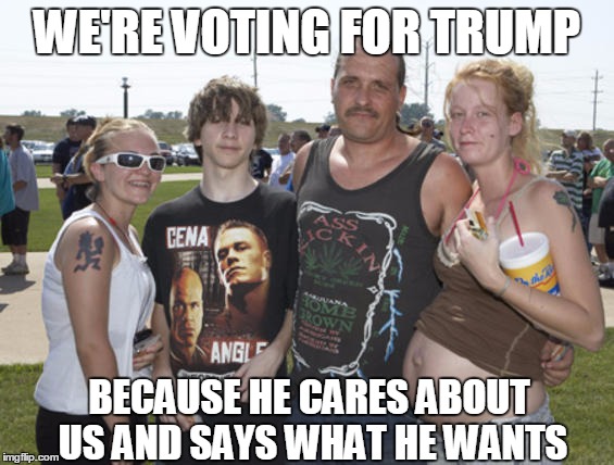 WE'RE VOTING FOR TRUMP BECAUSE HE CARES ABOUT US AND SAYS WHAT HE WANTS | made w/ Imgflip meme maker