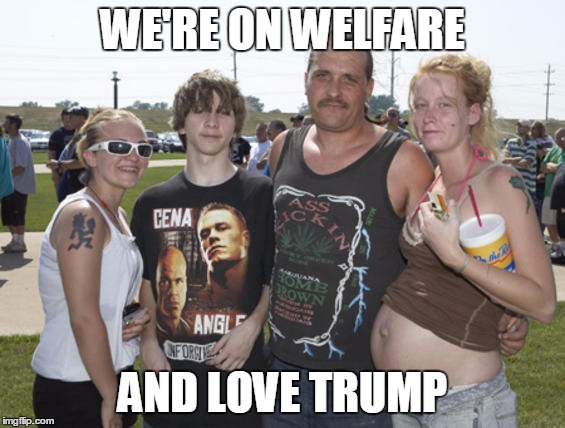 WE'RE ON WELFARE AND LOVE TRUMP | made w/ Imgflip meme maker
