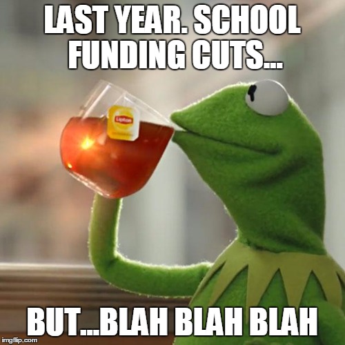 But That's None Of My Business Meme | LAST YEAR. SCHOOL FUNDING CUTS... BUT...BLAH BLAH BLAH | image tagged in memes,but thats none of my business,kermit the frog | made w/ Imgflip meme maker