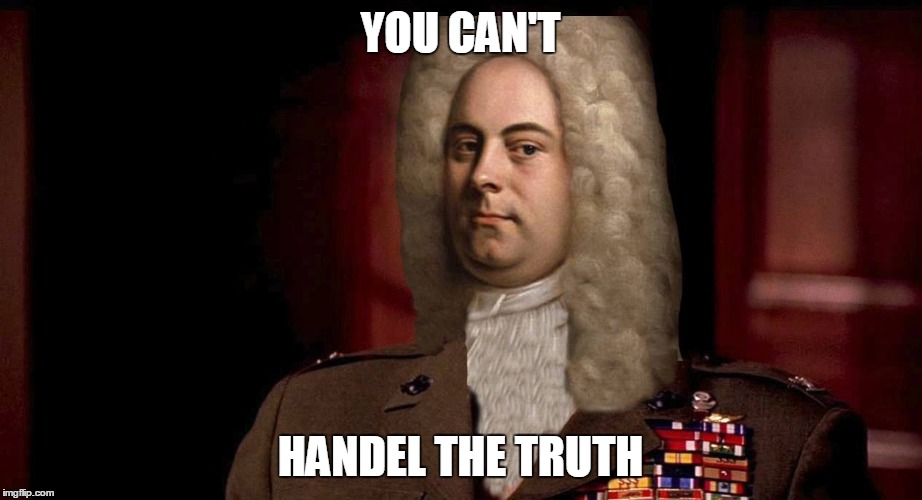 YOU CAN'T HANDEL THE TRUTH | image tagged in music | made w/ Imgflip meme maker