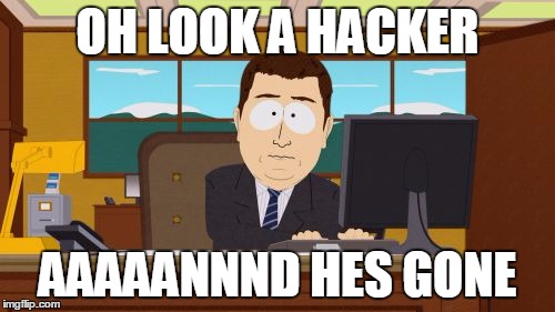 Aaaaand Its Gone Meme | OH LOOK A HACKER AAAAANNND HES GONE | image tagged in memes,aaaaand its gone | made w/ Imgflip meme maker