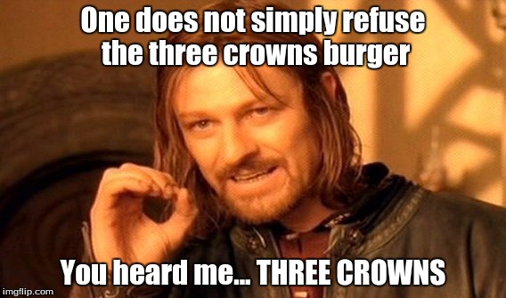 One Does Not Simply Meme | One does not simply refuse the three crowns burger You heard me... THREE CROWNS | image tagged in memes,one does not simply | made w/ Imgflip meme maker