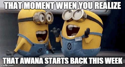 Excited Minions Meme | THAT MOMENT WHEN YOU REALIZE THAT AWANA STARTS BACK THIS WEEK | image tagged in memes,excited minions | made w/ Imgflip meme maker