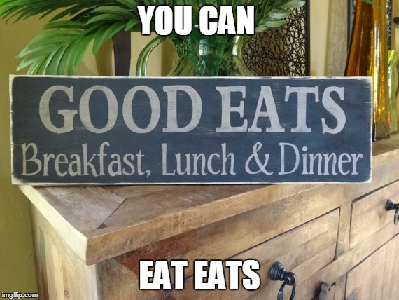 YOU CAN EAT EATS | made w/ Imgflip meme maker