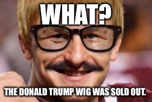 What happens in Vegas....never mind. | WHAT? THE DONALD TRUMP WIG WAS SOLD OUT. | image tagged in johnny manziel,trump,vegas,browns | made w/ Imgflip meme maker