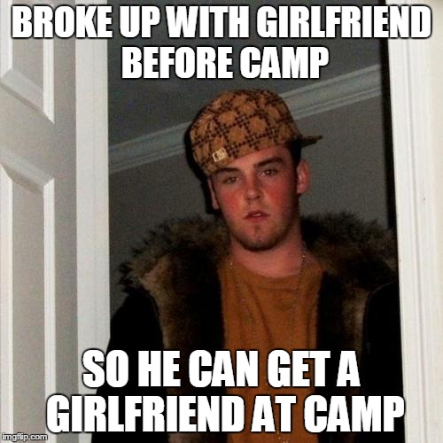 Scumbag Steve Meme | BROKE UP WITH GIRLFRIEND BEFORE CAMP SO HE CAN GET A GIRLFRIEND AT CAMP | image tagged in memes,scumbag steve | made w/ Imgflip meme maker