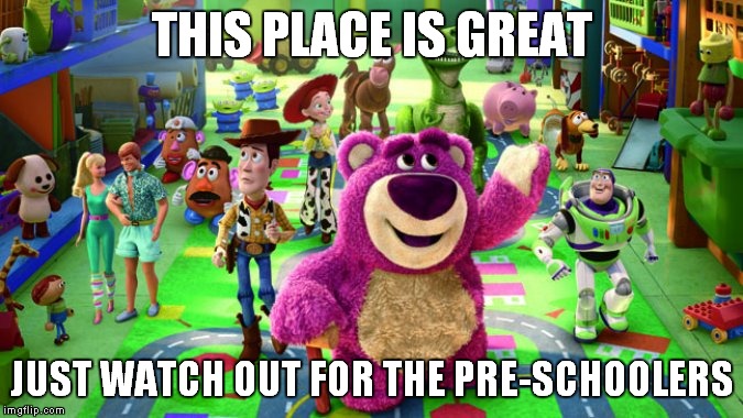 THIS PLACE IS GREAT JUST WATCH OUT FOR THE PRE-SCHOOLERS | made w/ Imgflip meme maker