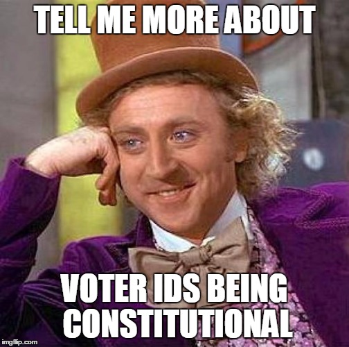Creepy Condescending Wonka Meme | TELL ME MORE ABOUT VOTER IDS BEING CONSTITUTIONAL | image tagged in memes,creepy condescending wonka | made w/ Imgflip meme maker