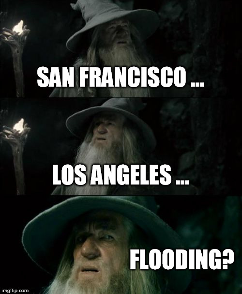 What year is this? | SAN FRANCISCO ... LOS ANGELES ... FLOODING? | image tagged in memes,confused gandalf | made w/ Imgflip meme maker