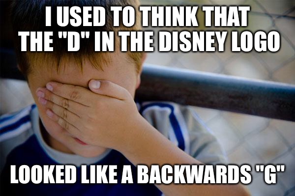 Confession Kid Meme | I USED TO THINK THAT THE "D" IN THE DISNEY LOGO LOOKED LIKE A BACKWARDS "G" | image tagged in memes,confession kid | made w/ Imgflip meme maker