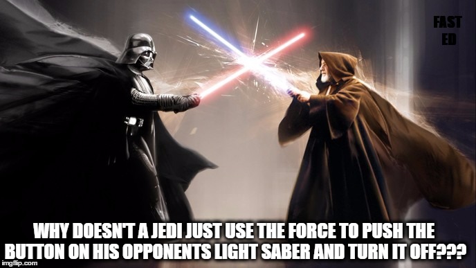 Jedi Fight | WHY DOESN'T A JEDI JUST USE THE FORCE TO PUSH THE BUTTON ON HIS OPPONENTS LIGHT SABER AND TURN IT OFF??? FAST ED | image tagged in jedi fight,jedi,darth vader,star wars | made w/ Imgflip meme maker