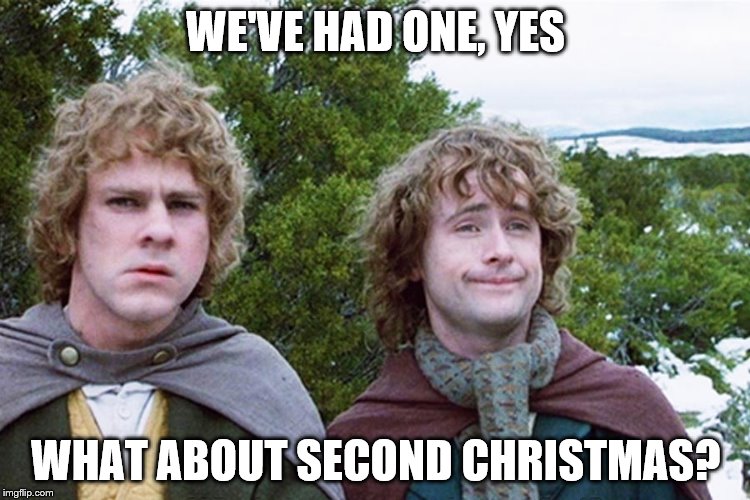 Santa has had it easy for too long... | WE'VE HAD ONE, YES WHAT ABOUT SECOND CHRISTMAS? | image tagged in hobbits,christmas,lord of the rings | made w/ Imgflip meme maker