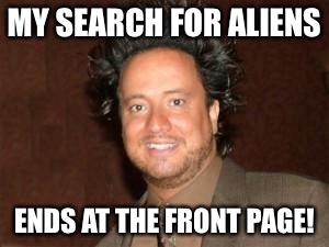 alien hair | MY SEARCH FOR ALIENS ENDS AT THE FRONT PAGE! | image tagged in alien hair | made w/ Imgflip meme maker