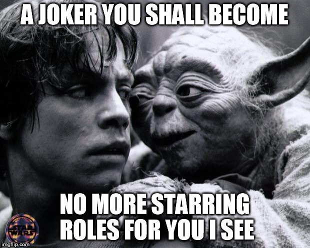 Yoda & Luke | A JOKER YOU SHALL BECOME NO MORE STARRING ROLES FOR YOU I SEE | image tagged in yoda  luke | made w/ Imgflip meme maker