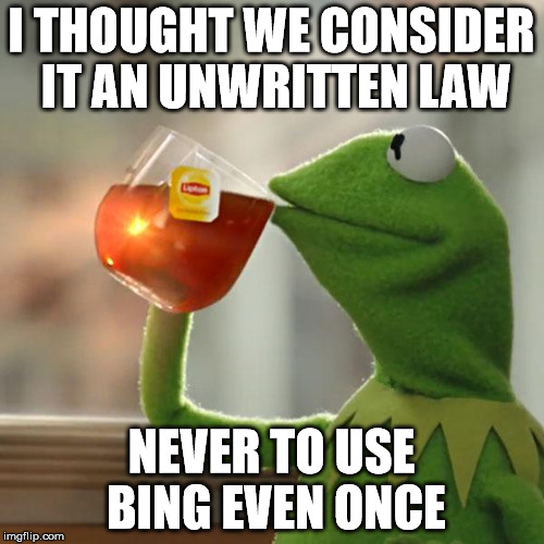 But That's None Of My Business Meme | I THOUGHT WE CONSIDER IT AN UNWRITTEN LAW NEVER TO USE BING EVEN ONCE | image tagged in memes,but thats none of my business,kermit the frog | made w/ Imgflip meme maker