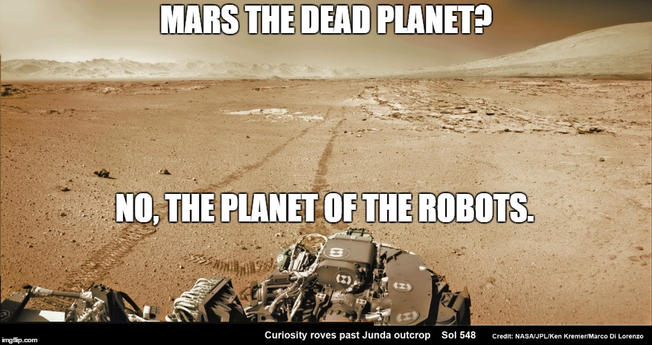 MARS THE DEAD PLANET? NO, THE PLANET OF THE ROBOTS. | image tagged in mars | made w/ Imgflip meme maker
